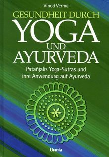 Gesundheit durch Yoga und Ayurveda. Pantanjalis Yoga-Sutras und ihre Anwendung auf Ayurveda