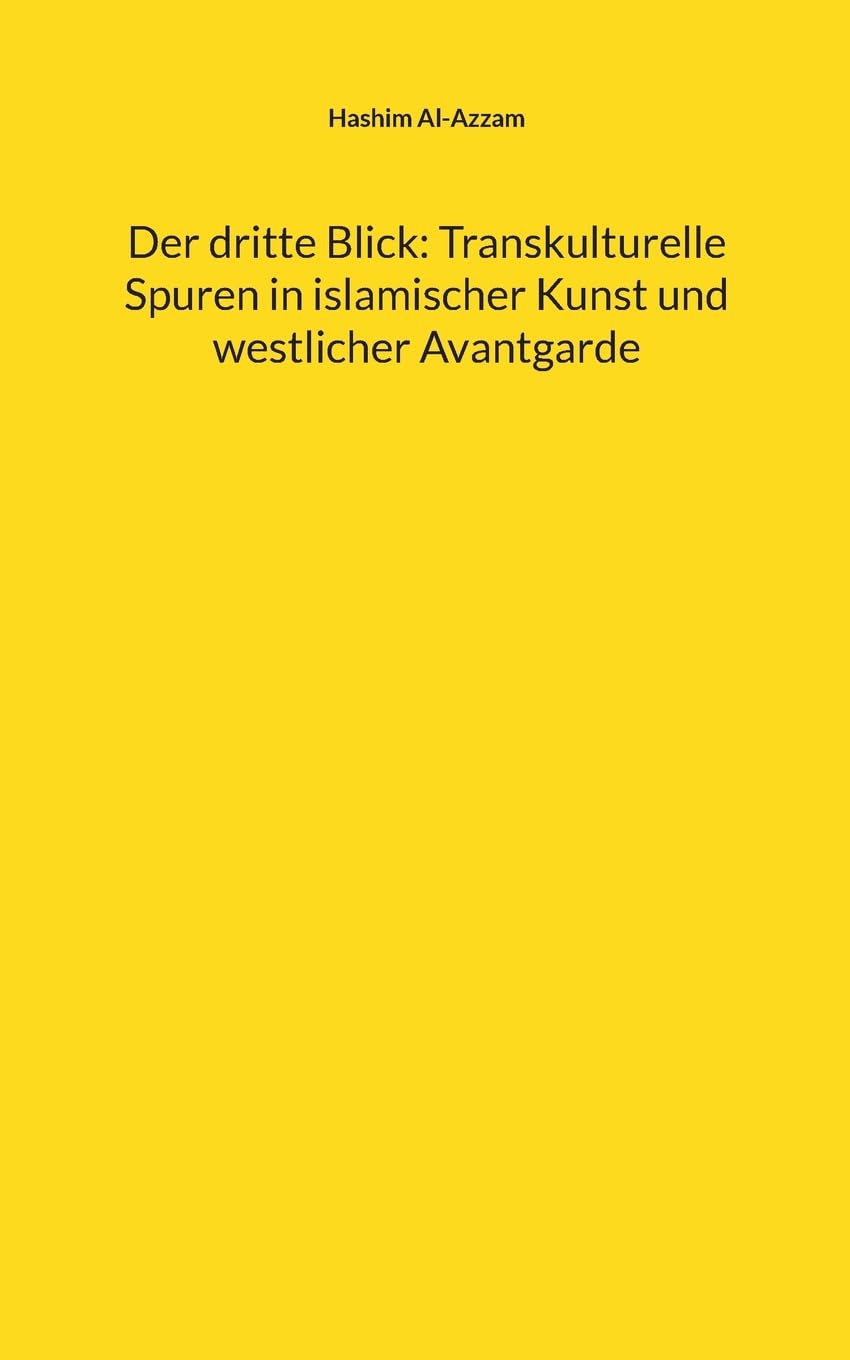 Der dritte Blick: Transkulturelle Spuren in islamischer Kunst und westlicher Avantgarde