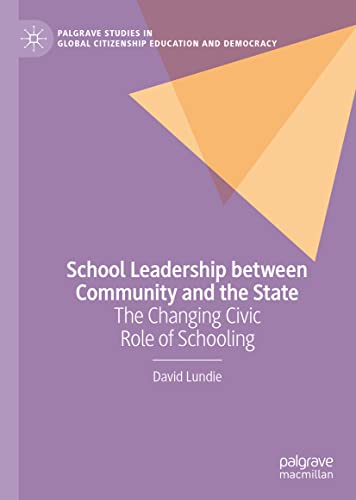 School Leadership between Community and the State: The Changing Civic Role of Schooling (Palgrave Studies in Global Citizenship Education and Democracy)