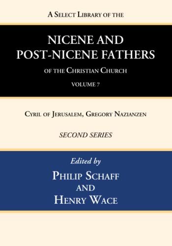 A Select Library of the Nicene and Post-Nicene Fathers of the Christian Church, Second Series, Volume 7: Cyril of Jerusalem, Gregory Nazianzen