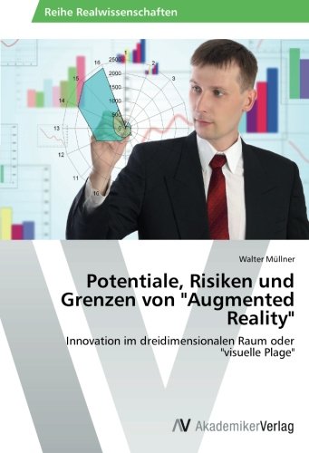 Potentiale, Risiken und Grenzen von Augmented Reality: Innovation im dreidimensionalen Raum oder visuelle Plage
