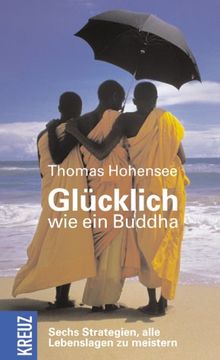 Glücklich wie ein Buddha. Sechs Strategien, alle Lebenslagen zu meistern