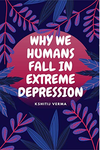 WHY WE HUMANS FALL IN EXTREME DEPRESSION