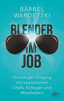 Blender im Job: Vom klugen Umgang mit narzisstischen Chefs, Kollegen und Mitarbeitern