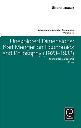 Unexplored Dimensions: Karl Menger on Economics and Philosophy (1923-1938) (Advances in Austrian Economics, Band 12)