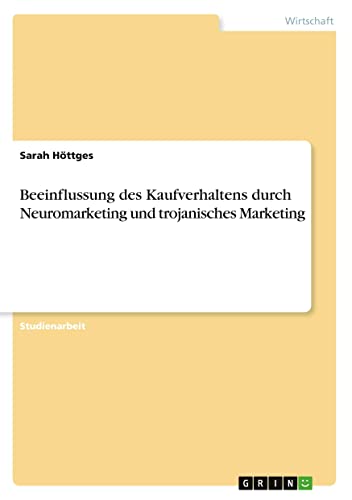 Beeinflussung des Kaufverhaltens durch Neuromarketing und trojanisches Marketing