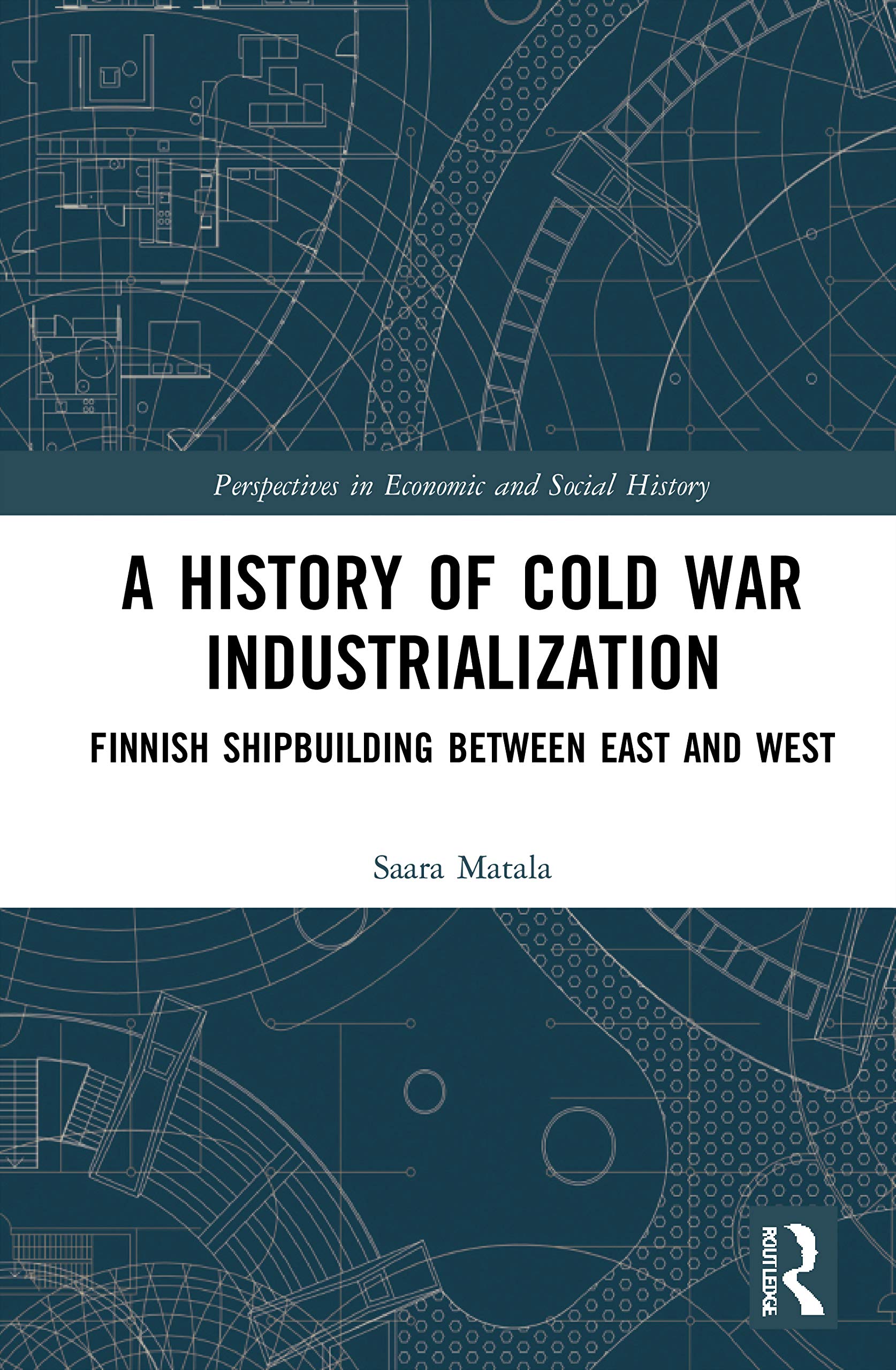 A History of Cold War Industrialisation: Finnish Shipbuilding between East and West (Perspectives in Economic and Social History)