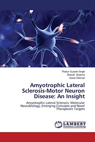 Amyotrophic Lateral Sclerosis-Motor Neuron Disease: An Insight: Amyotrophic Lateral Sclerosis: Molecular Neurobiology, Emerging Concepts and Novel Therapeutic Targets