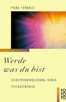 Werde was du bist: Selbstverwirklichung durch Psychosynthese: Selbstverwirklichung durch Psychosynthese. (rororo transformation)