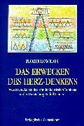 Das Erwecken des Herz-Denkens. Wesen und Leben des sinnlichkeitsfreien Denkens in der Darstellung Rudolf Steiners. Umriß einer Methodik