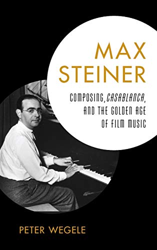 Max Steiner: Composing, Casablanca, and the Golden Age of Film Music