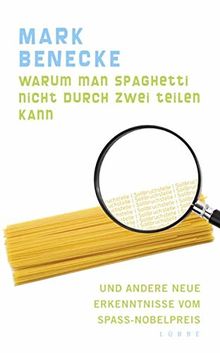 Warum man Spaghetti nicht durch zwei teilen kann: und andere neue Erkenntnisse vom Spaß-Nobelpreis