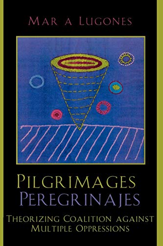María Lugones Pilgrimages/Peregrinajes, Theorizing Coalition Against Multiple Oppressions (Feminist Constructions)