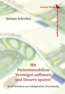 Mit Ferienimmobilien Vermögen aufbauen und Steuern sparen!: In elf Schritten zur erfolgreichen Vermietung