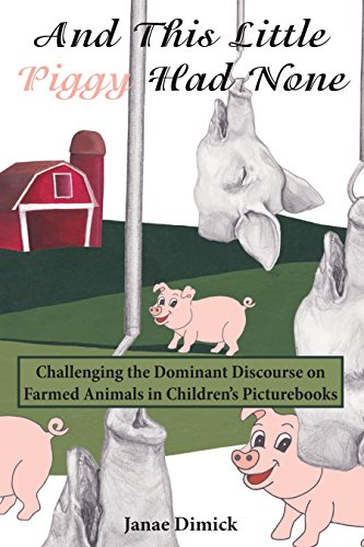 And This Little Piggy Had None: Challenging the Dominant Discourse on Farmed Animals in Children’s Picturebooks (Education and Struggle, Band 16)