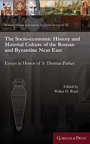 The Socio-Economic History and Material Culture of the Roman and Byzantine Near East: Essays in Honor of S. Thomas Parker (Gorgias Studies in Classical and Late Antiquity, Band 22)