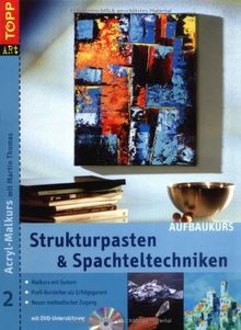 Strukturpasten & Spachteltechniken. Acryl-Malkurs 02. Aufbaukurs mit DVD