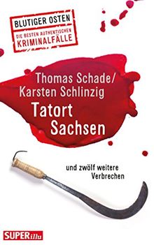 Tatort Sachsen: und zwölf weitere Verbrechen von Thomas Schade, Karsten Schlinzig | Buch | Zustand akzeptabel
