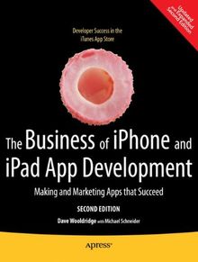 The Business of iPhone and iPad App Development: Making and Marketing Apps that Succeed