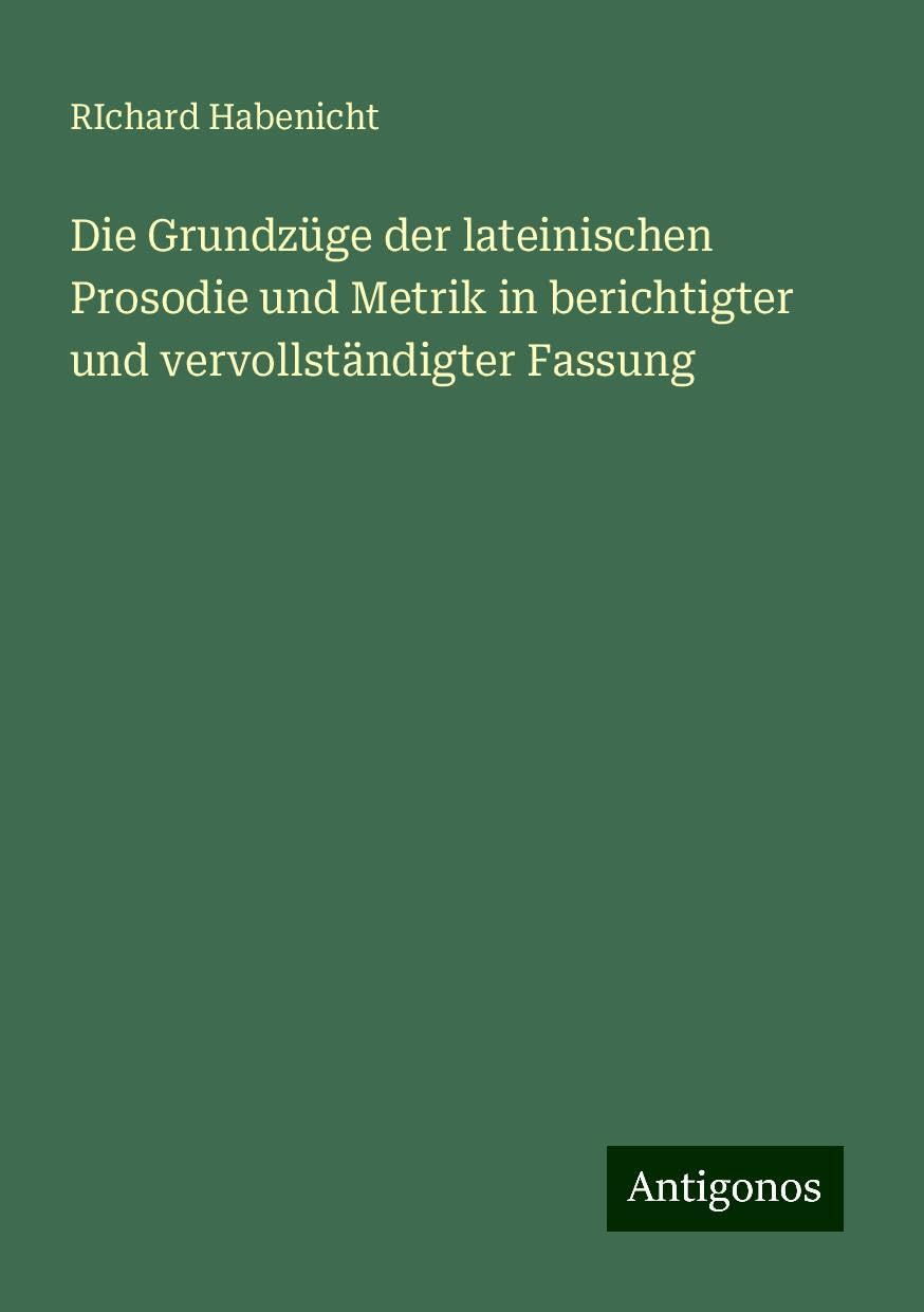 Die Grundzüge der lateinischen Prosodie und Metrik in berichtigter und vervollständigter Fassung
