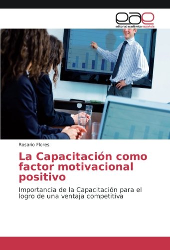 La Capacitación como factor motivacional positivo: Importancia de la Capacitación para el logro de una ventaja competitiva