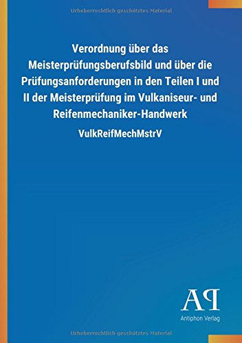 Verordnung über das Meisterprüfungsberufsbild und über die Prüfungsanforderungen in den Teilen I und II der Meisterprüfung im Vulkaniseur- und Reifenmechaniker-Handwerk: VulkReifMechMstrV