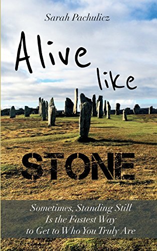 Alive Like Stone: Sometimes, Standing Still Is the Fastest Way to Get to Who You Truly Are