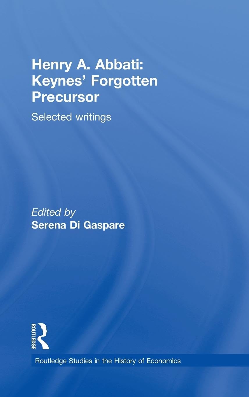 Henry A. Abbati: Keynes' Forgotten Precursor: Selected Writings (Routledge Studies in the History of Economics, 119, Band 119)