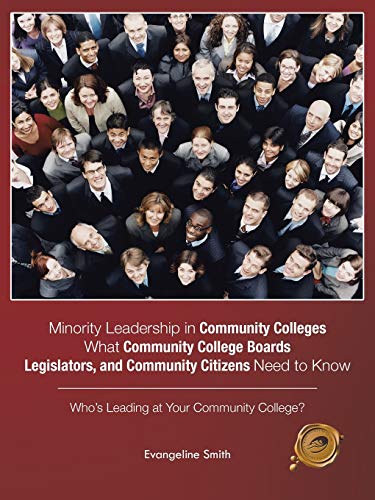 Minority Leadership in Community Colleges;What Community College Boards, Legislators, and Community Citizens Need to Know: Who's Leading at Your Community College?