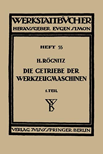 Die Getriebe der Werkzeugmaschinen: Erster Teil: Aufbau der Getriebe für Drehbewegungen (Werkstattbücher, 55, Band 55)