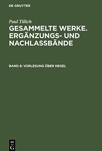 Gesammelte Werke, Ergänzungs- u. Nachlaßbde., Bd.8, Vorlesung über Hegel: (Frankfurt 1931/32) (Paul Tillich: Gesammelte Werke. Ergänzungs- und Nachlaßbände, Band 8)