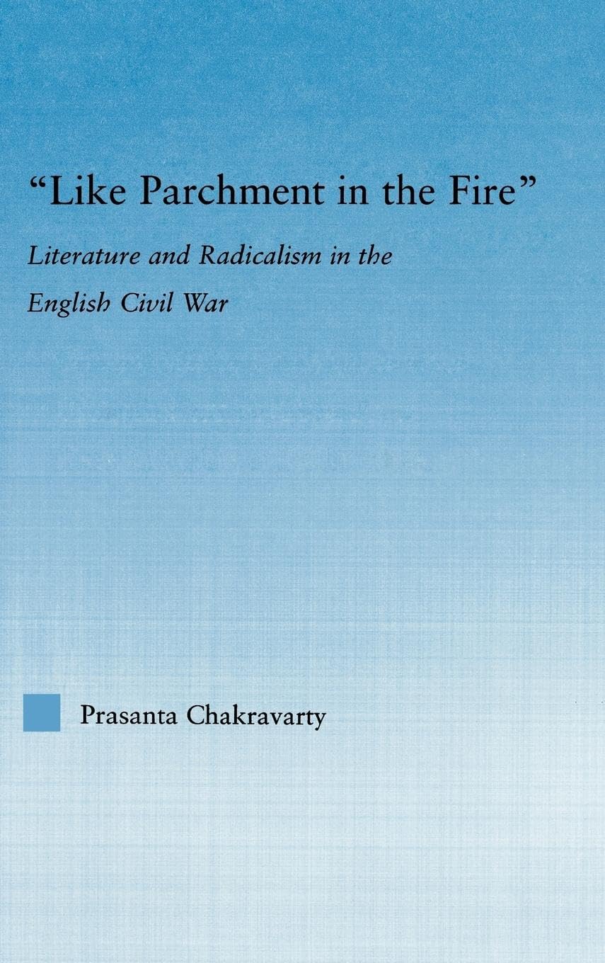 Like Parchment in the Fire: Literature and Radicalism in the English Civil War (Literary Criticism And Cultural Theory)