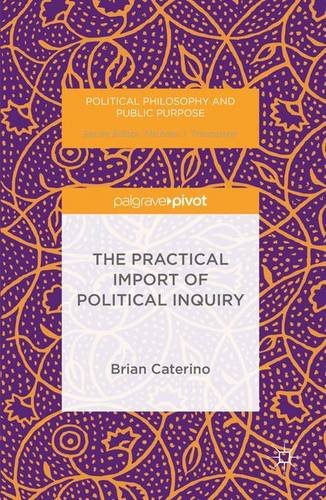 The Practical Import of Political Inquiry (Political Philosophy and Public Purpose)