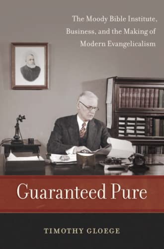 Guaranteed Pure: The Moody Bible Institute, Business, and the Making of Modern Evangelicalism