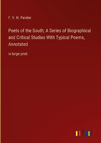 Poets of the South; A Series of Biographical and Critical Studies With Typical Poems, Annotated: in large print