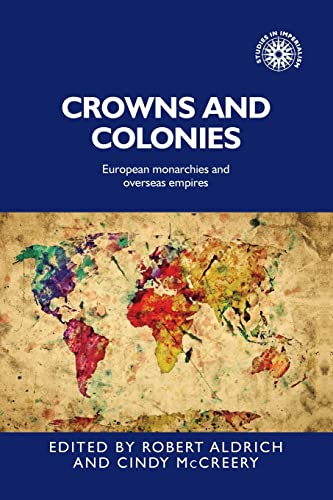 Crowns and colonies: European monarchies and overseas empires (Studies in Imperialism)