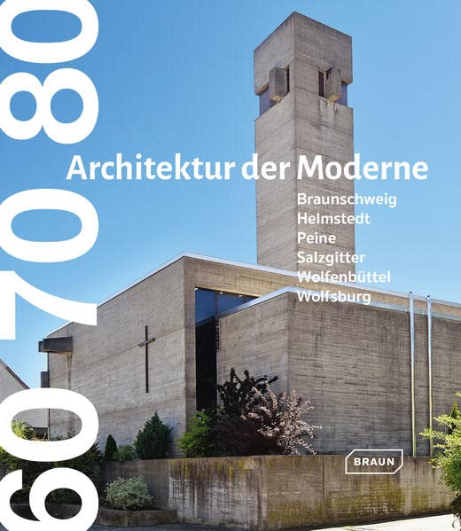 60 70 80. Architektur der Moderne: Braunschweig Wolfsburg Salzgitter Wolfenbüttel Helmstedt Peine