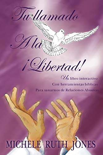 Tu Llamado Ala Libertad!: Un Libro Interactivo Con Herramientas Bíblicas Para Sanarnos De Relaciones Abusivas: Un Libro Interactivo Con Herramientas B Blicas Para Sanarnos de Relaciones Abusivas