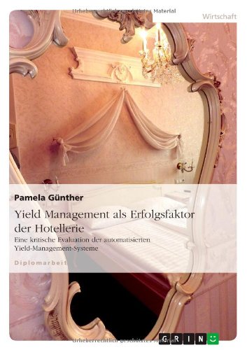 Yield Management als Erfolgsfaktor der Hotellerie: Eine kritische Evaluation der automatisierten Yield-Management-Systeme
