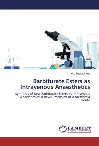 Barbiturate Esters as Intravenous Anaesthetics: Synthesis of New Barbiturate Esters as Intravenous Anaesthetics: A new Dimension of Anaesthesia Route