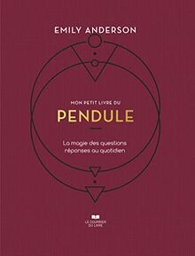 Mon petit livre du pendule : la magie des questions réponses au quotidien