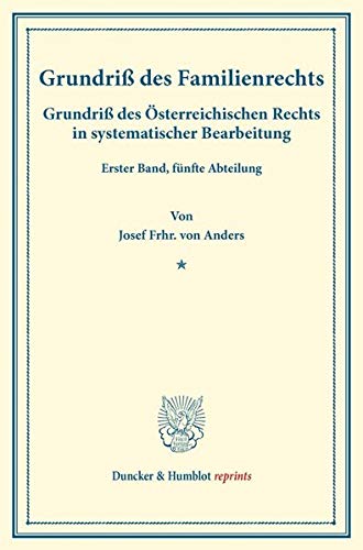 Grundriß des Familienrechts.: Grundriß des Österreichischen Rechts in systematischer Bearbeitung. Erster Band, fünfte Abteilung. Hrsg. von August ... Dominik Ullmann. (Duncker & Humblot reprints)