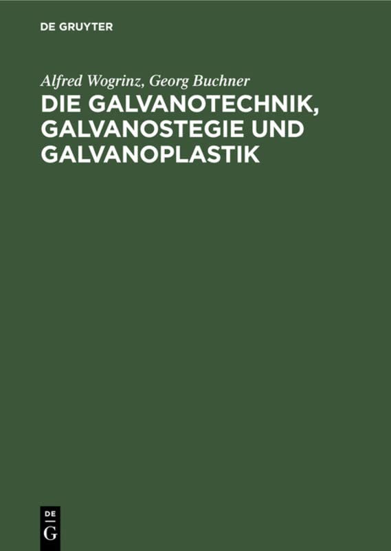 Die Galvanotechnik, Galvanostegie und Galvanoplastik: Ein Leitfaden für Betriebsbeamte und Praktiker, für Lehrende und Lernende