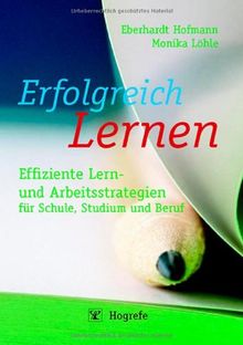 Erfolgreich lernen: Effiziente Lern- und Arbeitsstrategien für Schule, Studium und Beruf