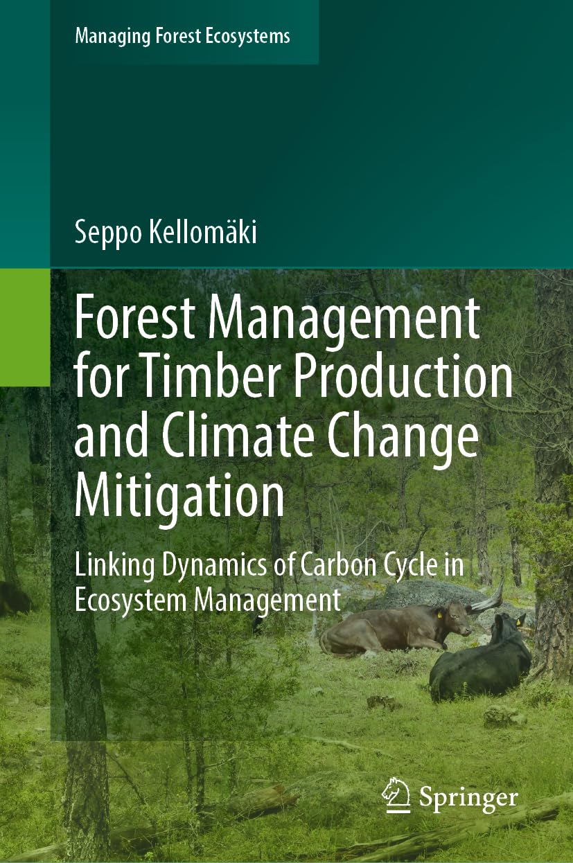 Forest Management for Timber Production and Climate Change Mitigation: Linking Dynamics of Carbon Cycle in Ecosystem Management (Managing Forest Ecosystems, 44, Band 44)