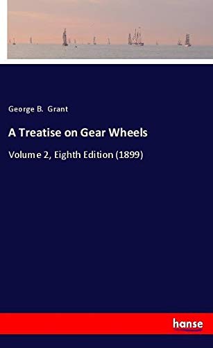 A Treatise on Gear Wheels: Volume 2, Eighth Edition (1899)