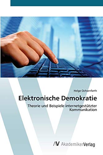 Elektronische Demokratie: Theorie und Beispiele internetgestützter Kommunikation