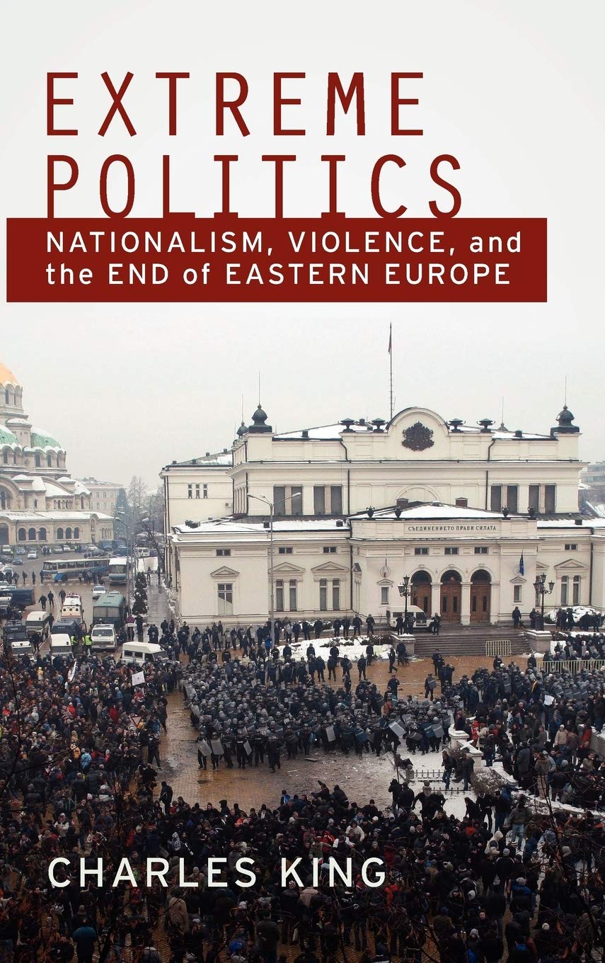 Extreme Politics: Nationalism, Violence, and the End of Eastern Europe