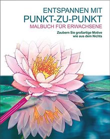 Malbuch für Erwachsene: Entspannen mit Punkt-zu-Punkt: Zaubern Sie großartige Motive wie aus dem Nichts