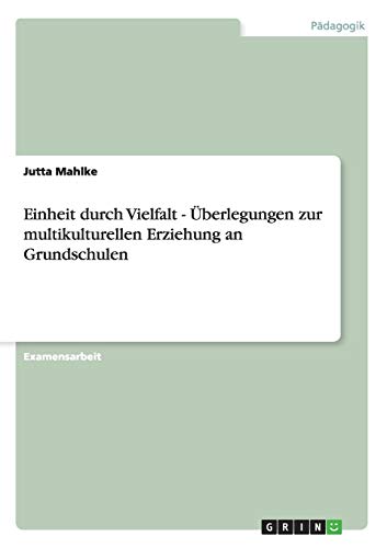 Einheit durch Vielfalt - Überlegungen zur multikulturellen Erziehung an Grundschulen